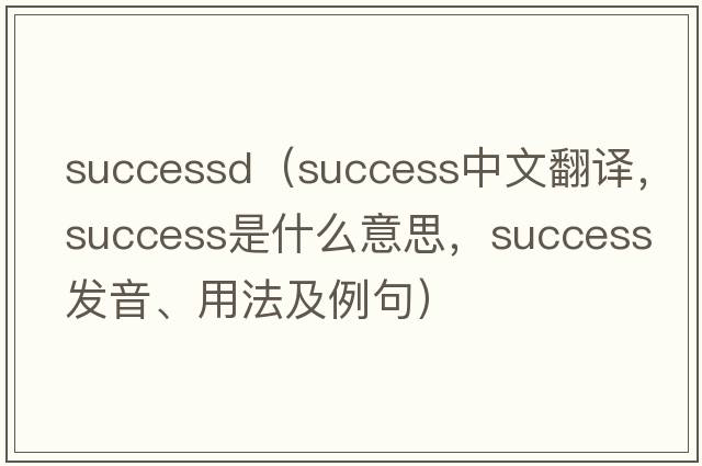 successd（success中文翻譯，success是什么意思，success發(fā)音、用法及例句）