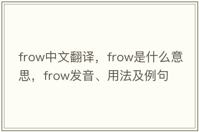 frow中文翻譯，frow是什么意思，frow發(fā)音、用法及例句