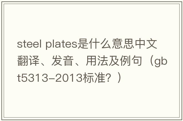 steel plates是什么意思中文翻譯、發(fā)音、用法及例句（gbt5313-2013標準？）