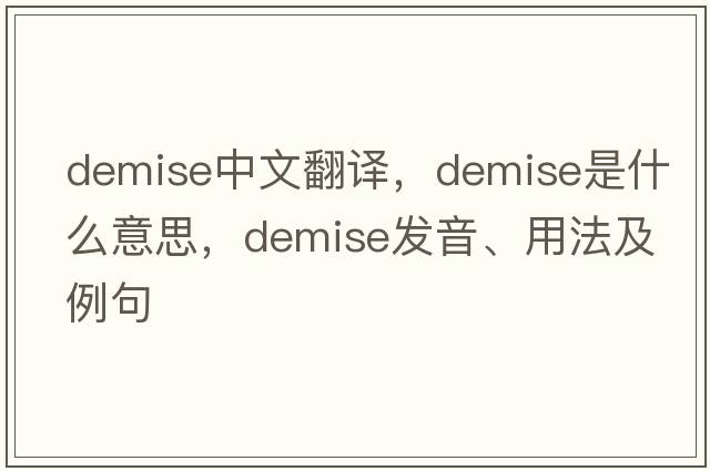 demise中文翻譯，demise是什么意思，demise發(fā)音、用法及例句
