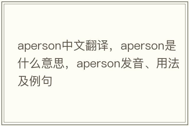aperson中文翻譯，aperson是什么意思，aperson發(fā)音、用法及例句