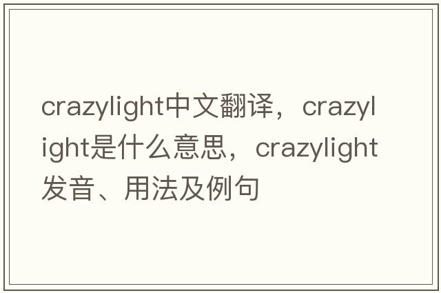 crazylight中文翻譯，crazylight是什么意思，crazylight發(fā)音、用法及例句