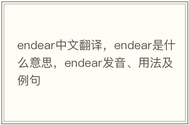 endear中文翻譯，endear是什么意思，endear發(fā)音、用法及例句