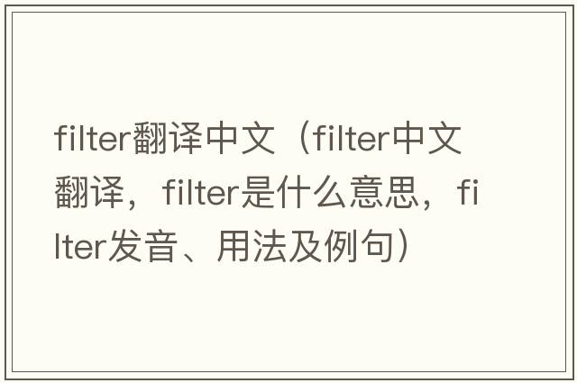 filter翻譯中文（filter中文翻譯，filter是什么意思，filter發(fā)音、用法及例句）