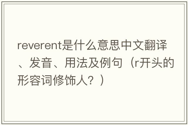 reverent是什么意思中文翻譯、發(fā)音、用法及例句（r開(kāi)頭的形容詞修飾人？）