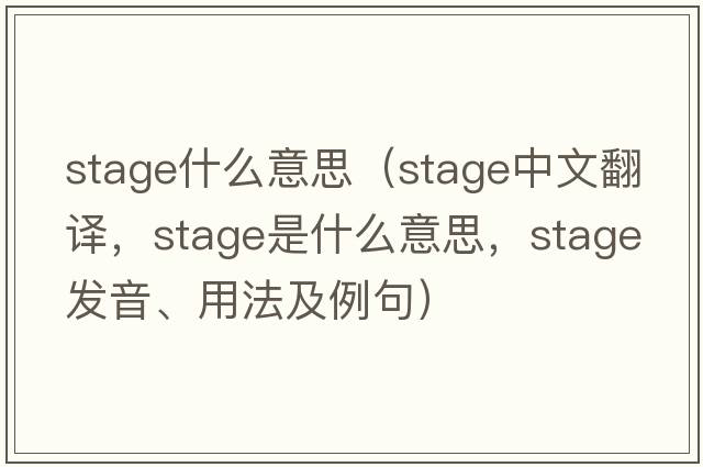 stage什么意思（stage中文翻譯，stage是什么意思，stage發(fā)音、用法及例句）