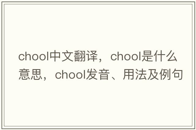 chool中文翻譯，chool是什么意思，chool發(fā)音、用法及例句