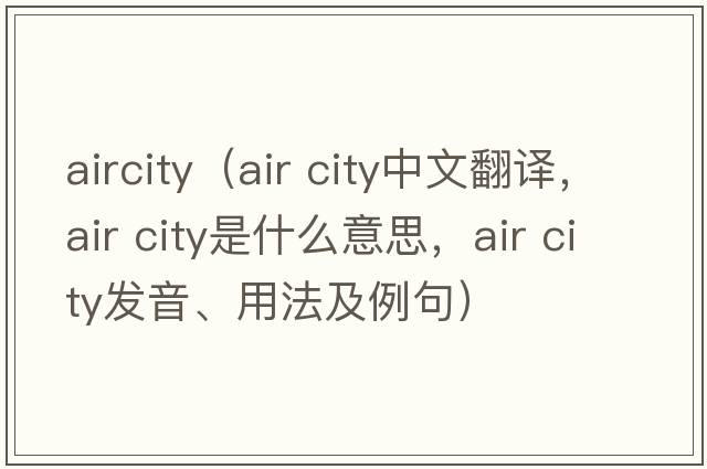 aircity（air city中文翻譯，air city是什么意思，air city發(fā)音、用法及例句）