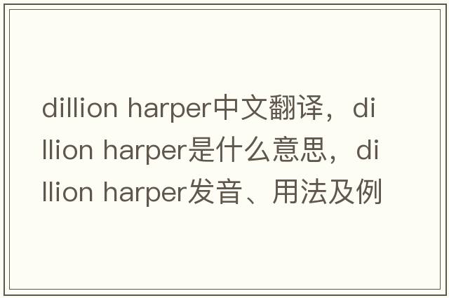 dillion harper中文翻譯，dillion harper是什么意思，dillion harper發(fā)音、用法及例句