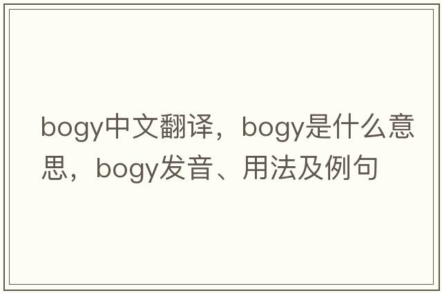 bogy中文翻譯，bogy是什么意思，bogy發(fā)音、用法及例句