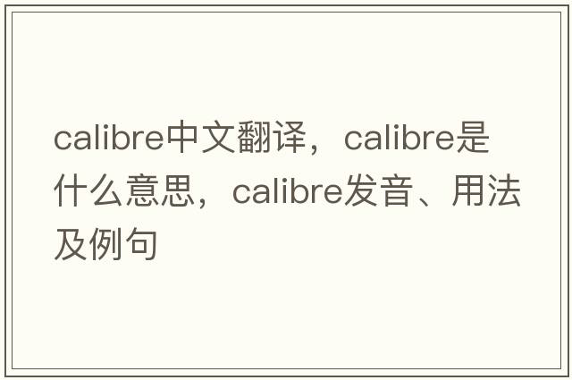 calibre中文翻譯，calibre是什么意思，calibre發(fā)音、用法及例句