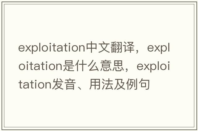 exploitation中文翻譯，exploitation是什么意思，exploitation發(fā)音、用法及例句