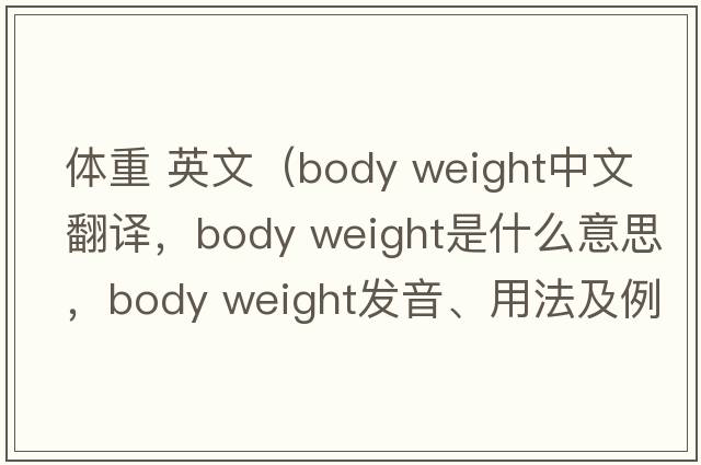 體重 英文（body weight中文翻譯，body weight是什么意思，body weight發(fā)音、用法及例句）