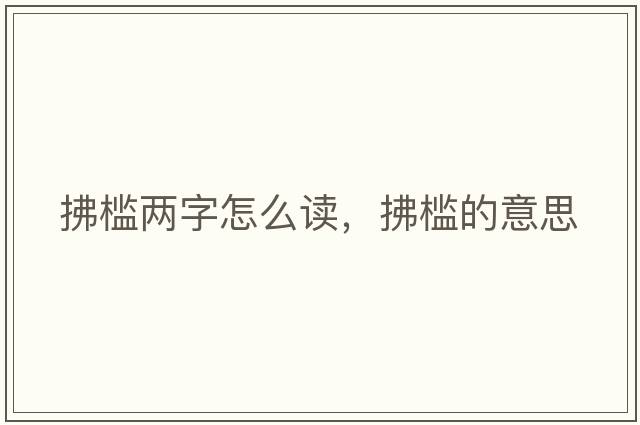 拂檻兩字怎么讀，拂檻的意思