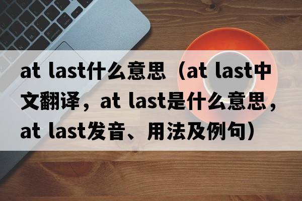 at last什么意思（at last中文翻譯，at last是什么意思，at last發(fā)音、用法及例句）