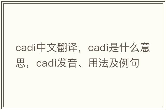 cadi中文翻譯，cadi是什么意思，cadi發(fā)音、用法及例句