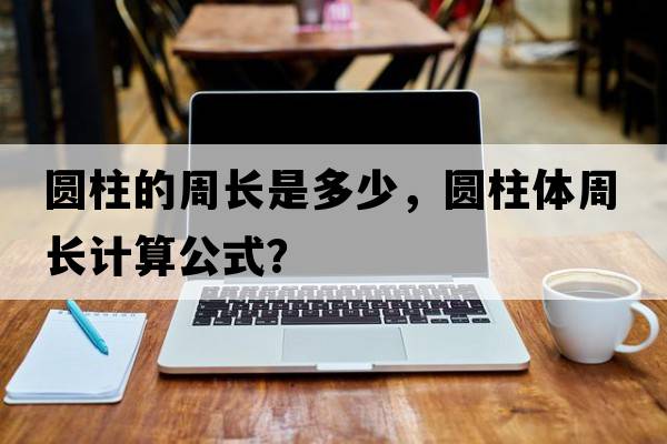 圓柱的周長(cháng)是多少，圓柱體周長(cháng)計算公式？