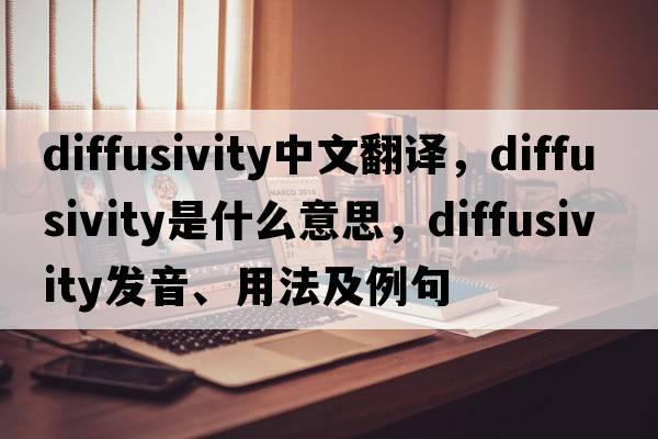 diffusivity中文翻譯，diffusivity是什么意思，diffusivity發(fā)音、用法及例句