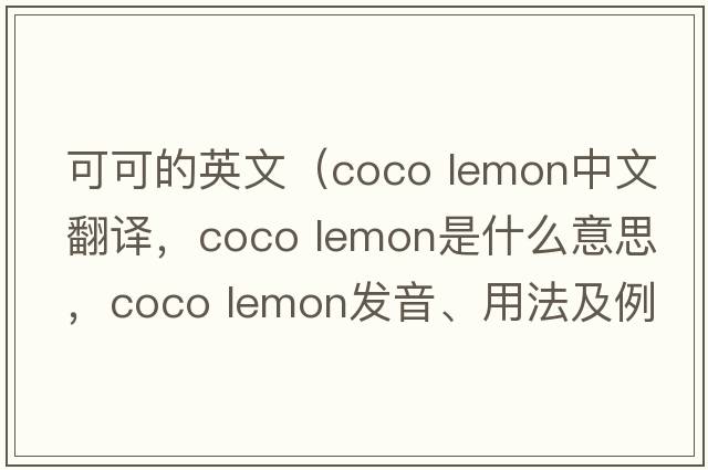 可可的英文（coco lemon中文翻譯，coco lemon是什么意思，coco lemon發(fā)音、用法及例句）