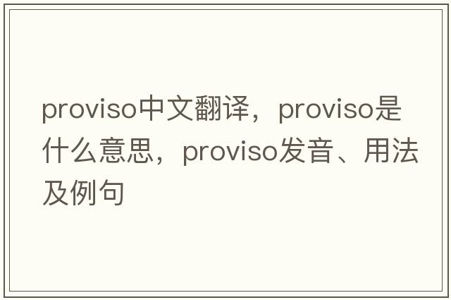 proviso中文翻譯，proviso是什么意思，proviso發(fā)音、用法及例句