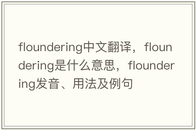 floundering中文翻譯，floundering是什么意思，floundering發(fā)音、用法及例句