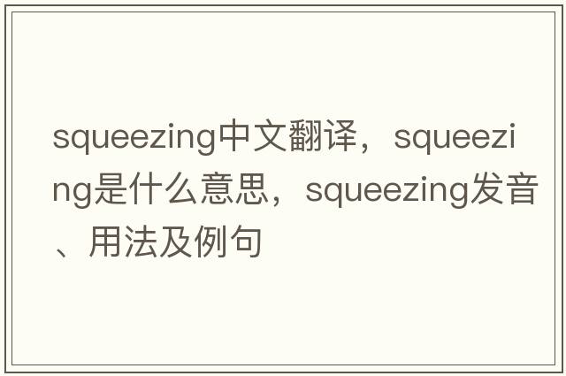 squeezing中文翻譯，squeezing是什么意思，squeezing發(fā)音、用法及例句