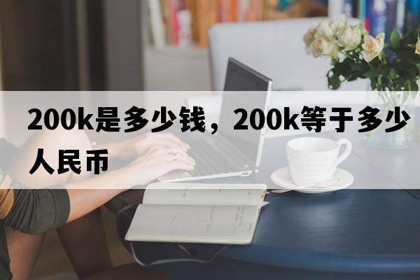 200k是多少錢(qián)，200k等于多少人民幣