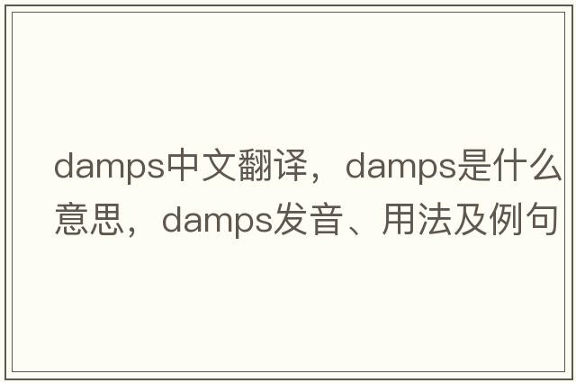damps中文翻譯，damps是什么意思，damps發(fā)音、用法及例句