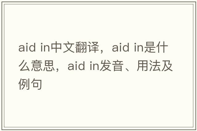 aid in中文翻譯，aid in是什么意思，aid in發(fā)音、用法及例句
