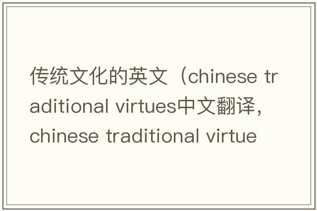 傳統文化的英文（chinese traditional virtues中文翻譯，chinese traditional virtues是什么意思，chinese traditional virtues