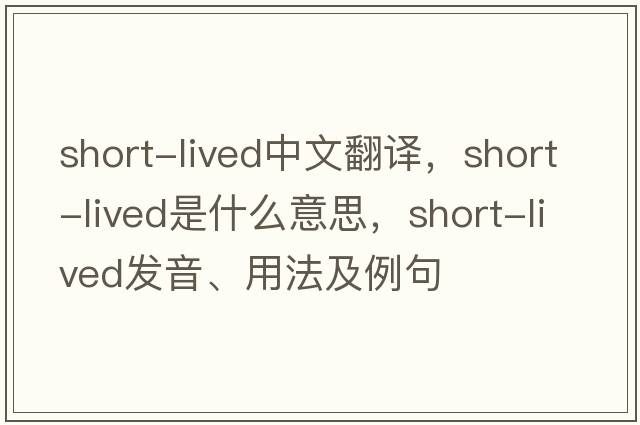 short-lived中文翻譯，short-lived是什么意思，short-lived發(fā)音、用法及例句