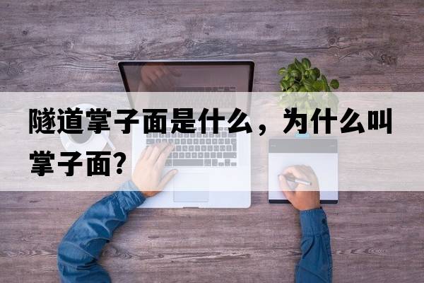 隧道掌子面是什么，為什么叫掌子面？