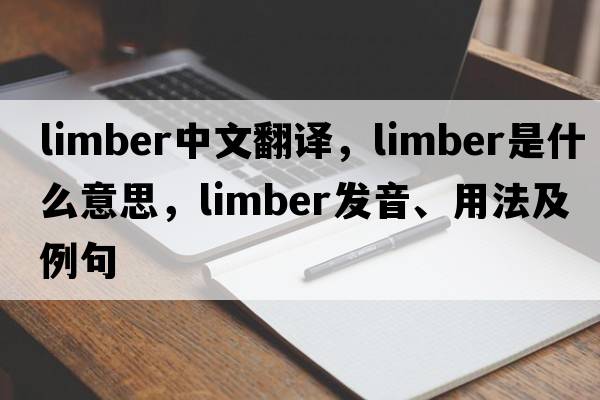 limber中文翻譯，limber是什么意思，limber發(fā)音、用法及例句