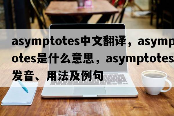 asymptotes中文翻譯，asymptotes是什么意思，asymptotes發(fā)音、用法及例句