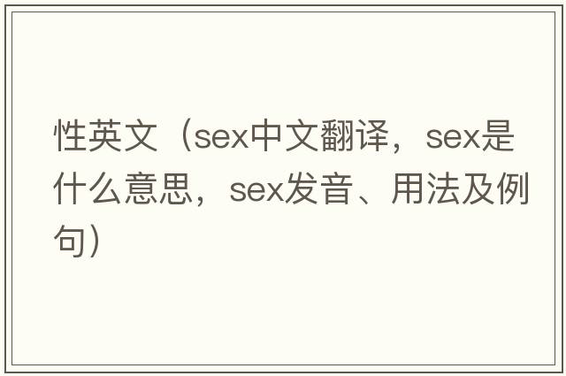 性英文（sex中文翻譯，sex是什么意思，sex發(fā)音、用法及例句）
