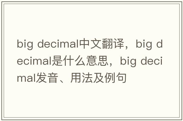 big decimal中文翻譯，big decimal是什么意思，big decimal發(fā)音、用法及例句