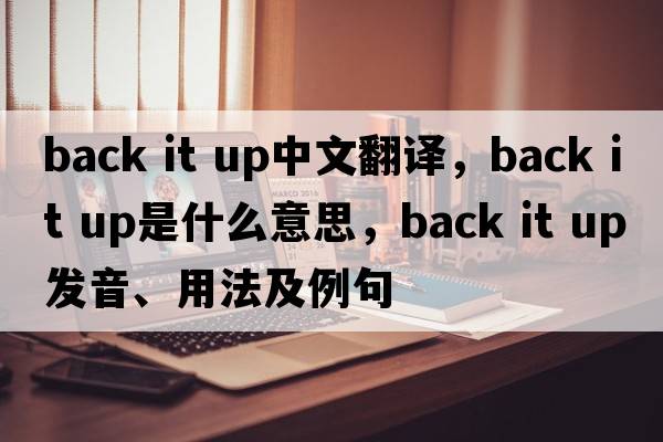 back it up中文翻譯，back it up是什么意思，back it up發(fā)音、用法及例句