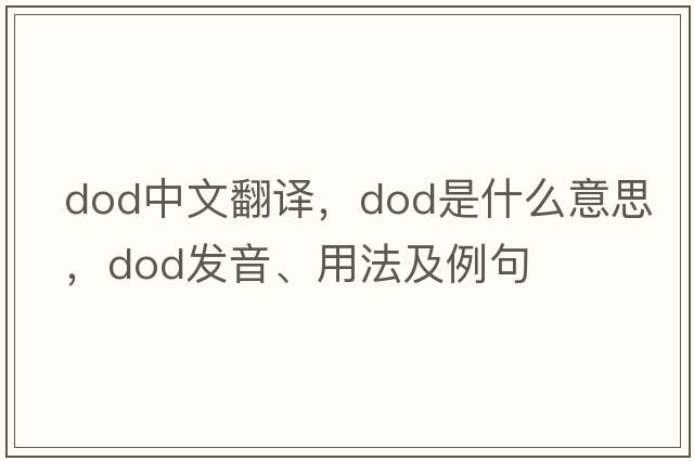dod中文翻譯，dod是什么意思，dod發(fā)音、用法及例句