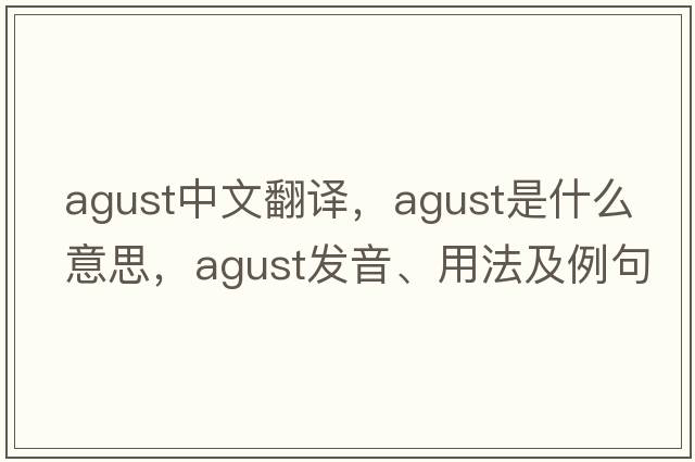 agust中文翻譯，agust是什么意思，agust發(fā)音、用法及例句