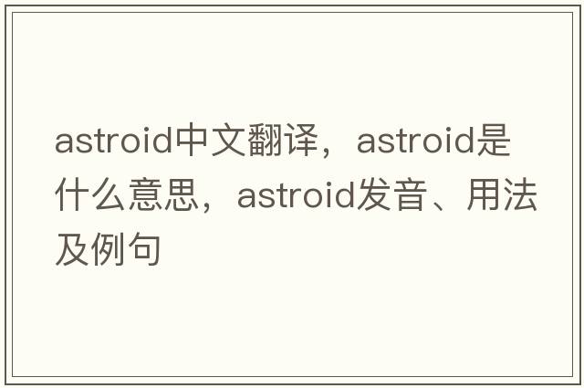 astroid中文翻譯，astroid是什么意思，astroid發(fā)音、用法及例句
