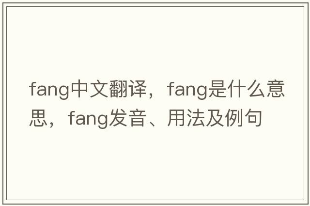 fang中文翻譯，fang是什么意思，fang發(fā)音、用法及例句