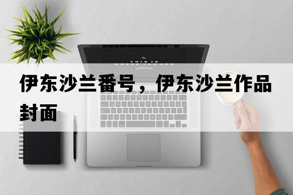伊東沙蘭番號，伊東沙蘭作品封面