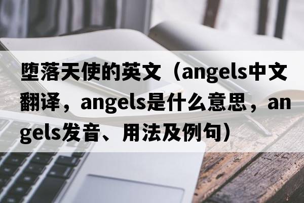 墮落天使的英文（angels中文翻譯，angels是什么意思，angels發(fā)音、用法及例句）