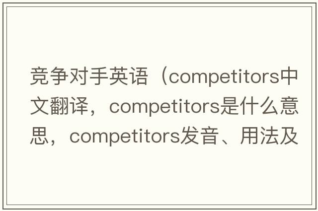 競爭對手英語(yǔ)（competitors中文翻譯，competitors是什么意思，competitors發(fā)音、用法及例句）