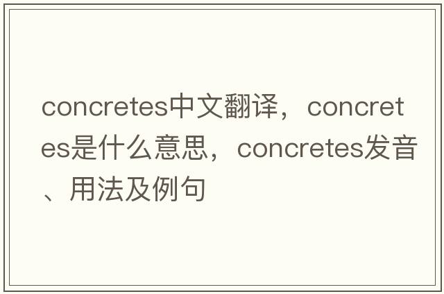 concretes中文翻譯，concretes是什么意思，concretes發(fā)音、用法及例句