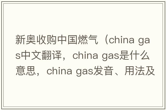 新奧收購中國燃氣（china gas中文翻譯，china gas是什么意思，china gas發(fā)音、用法及例句）