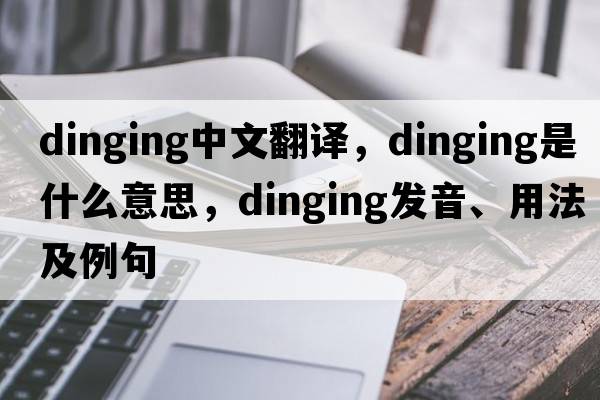 dinging中文翻譯，dinging是什么意思，dinging發(fā)音、用法及例句