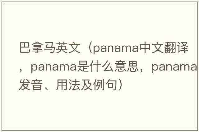 巴拿馬英文（panama中文翻譯，panama是什么意思，panama發(fā)音、用法及例句）