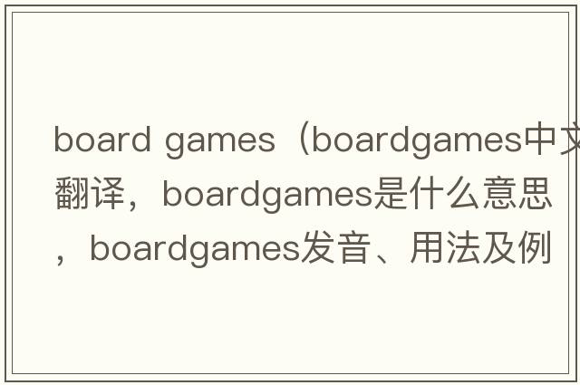board games（boardgames中文翻譯，boardgames是什么意思，boardgames發(fā)音、用法及例句）