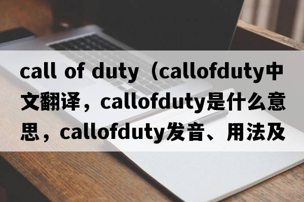 call of duty（callofduty中文翻譯，callofduty是什么意思，callofduty發(fā)音、用法及例句）